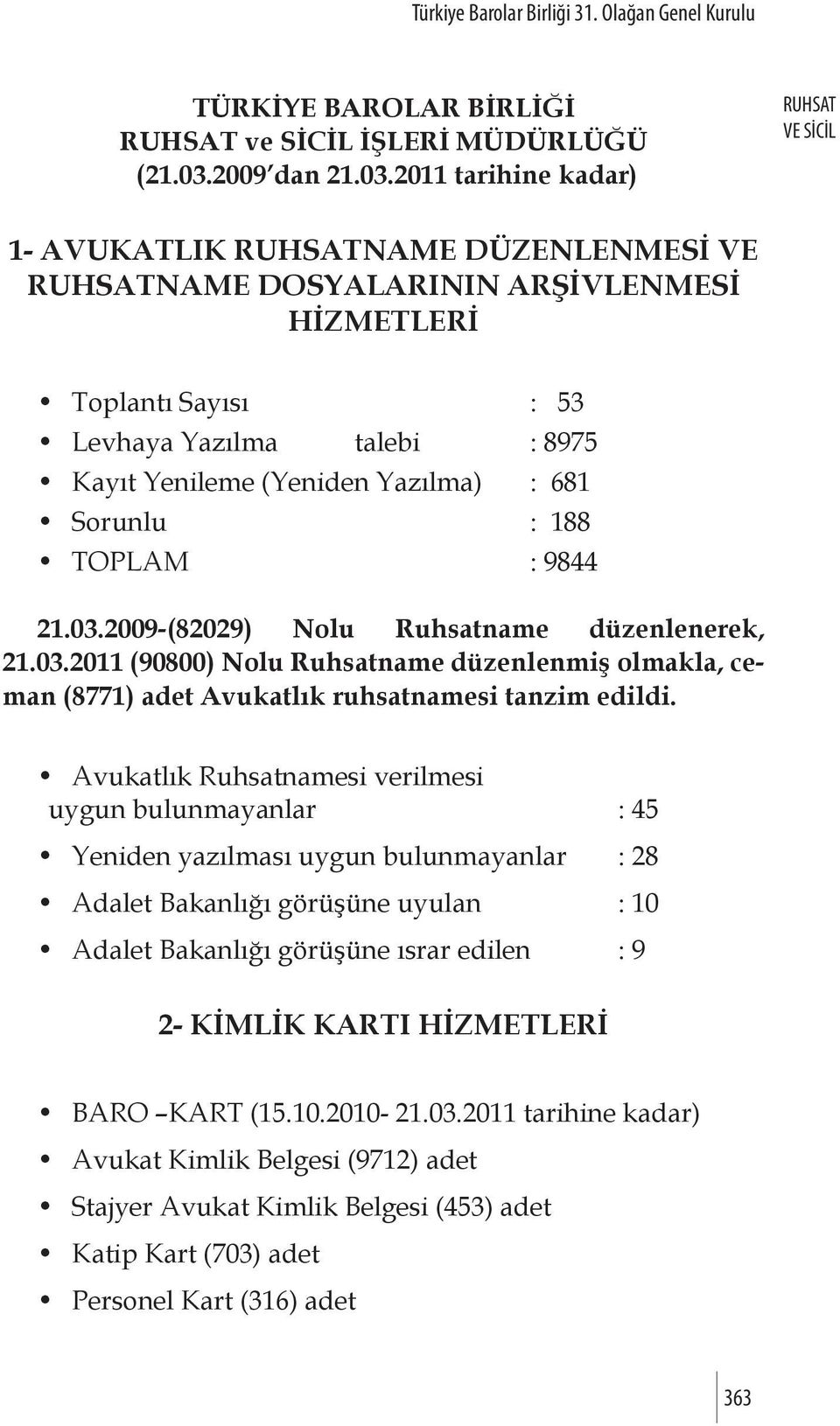 2011 tarihine kadar) RUHSAT VE SİCİL 1- AVUKATLIK RUHSATNAME DÜZENLENMESİ VE RUHSATNAME DOSYALARININ ARŞİVLENMESİ HİZMETLERİ Toplantı Sayısı : 53 Levhaya Yazılma talebi : 8975 Kayıt Yenileme (Yeniden