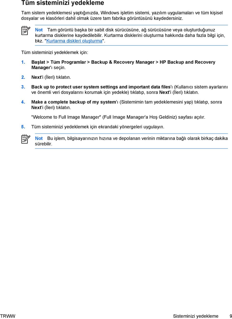 "Kurtarma diskleri oluşturma". Tüm sisteminizi yedeklemek için: 1. Başlat > Tüm Programlar > Backup & Recovery Manager > HP Backup and Recovery Manager'ı seçin. 2. Next'i (İleri) tıklatın. 3.