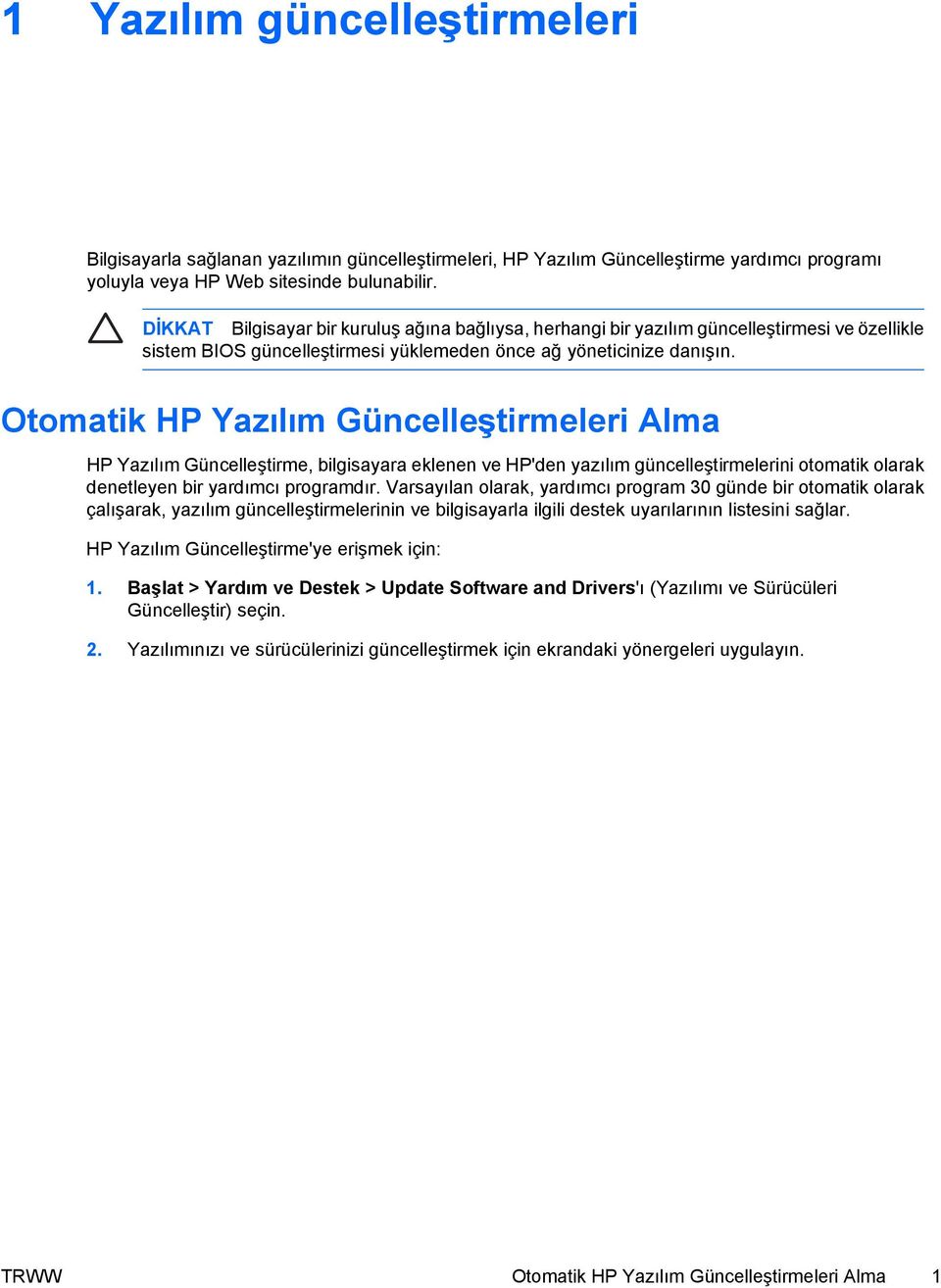 Otomatik HP Yazılım Güncelleştirmeleri Alma HP Yazılım Güncelleştirme, bilgisayara eklenen ve HP'den yazılım güncelleştirmelerini otomatik olarak denetleyen bir yardımcı programdır.