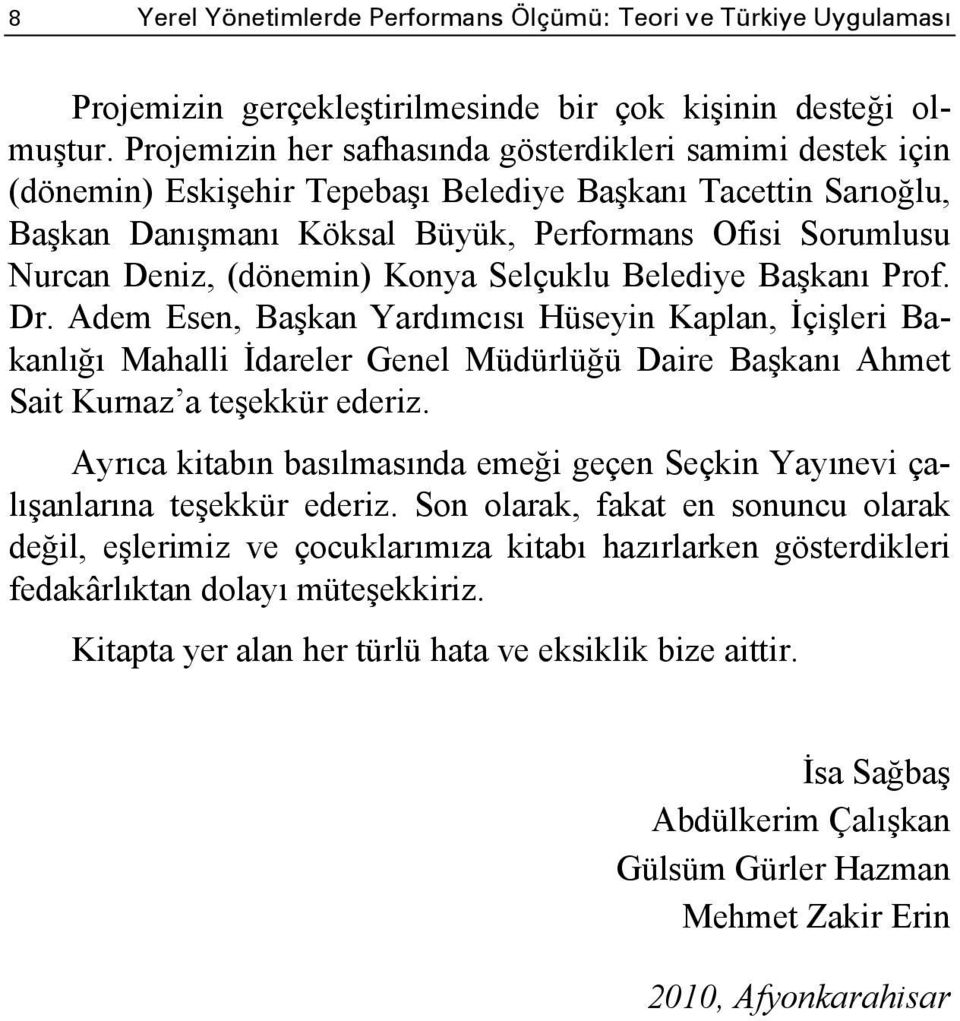 (dönemin) Konya Selçuklu Belediye Başkanı Prof. Dr. Adem Esen, Başkan Yardımcısı Hüseyin Kaplan, İçişleri Bakanlığı Mahalli İdareler Genel Müdürlüğü Daire Başkanı Ahmet Sait Kurnaz a teşekkür ederiz.