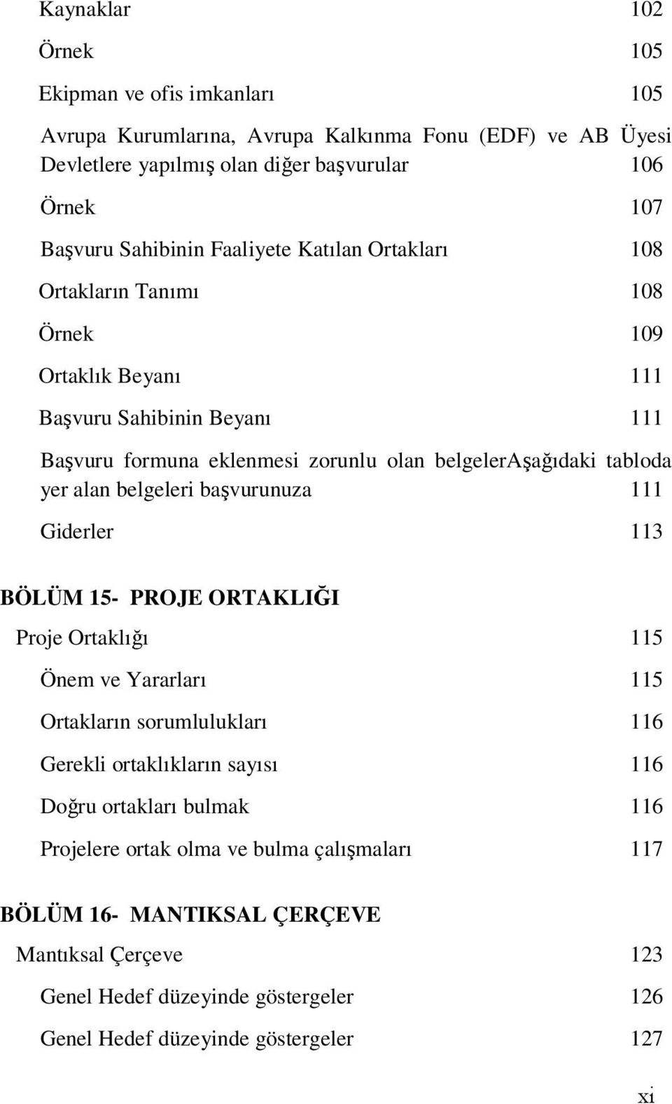 belgeleri başvurunuza 111 Giderler 113 BÖLÜM 15- PROJE ORTAKLIĞI Proje Ortaklığı 115 Önem ve Yararları 115 Ortakların sorumlulukları 116 Gerekli ortaklıkların sayısı 116 Doğru ortakları