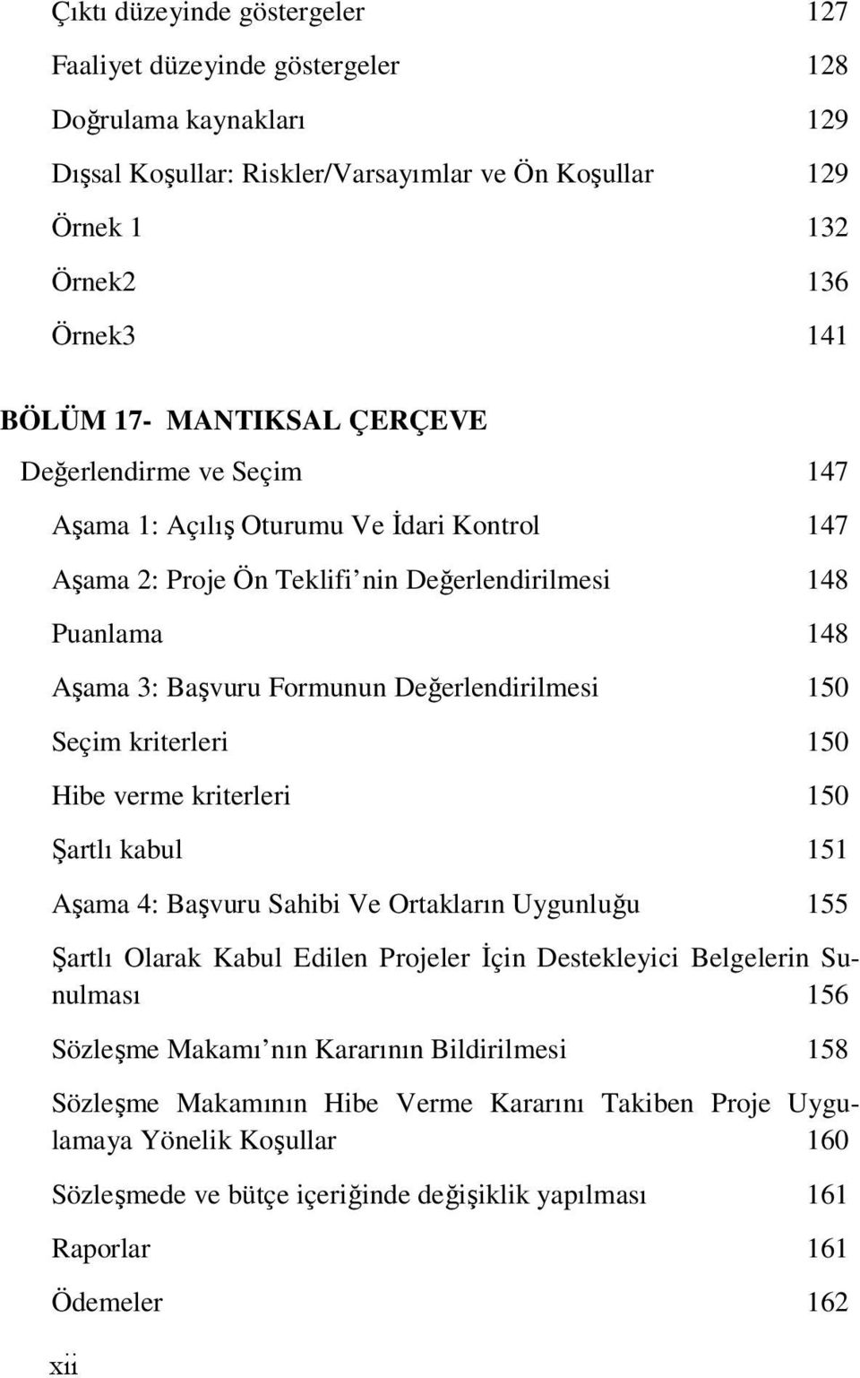 150 Seçim kriterleri 150 Hibe verme kriterleri 150 Şartlı kabul 151 Aşama 4: Başvuru Sahibi Ve Ortakların Uygunluğu 155 Şartlı Olarak Kabul Edilen Projeler İçin Destekleyici Belgelerin Sunulması 156