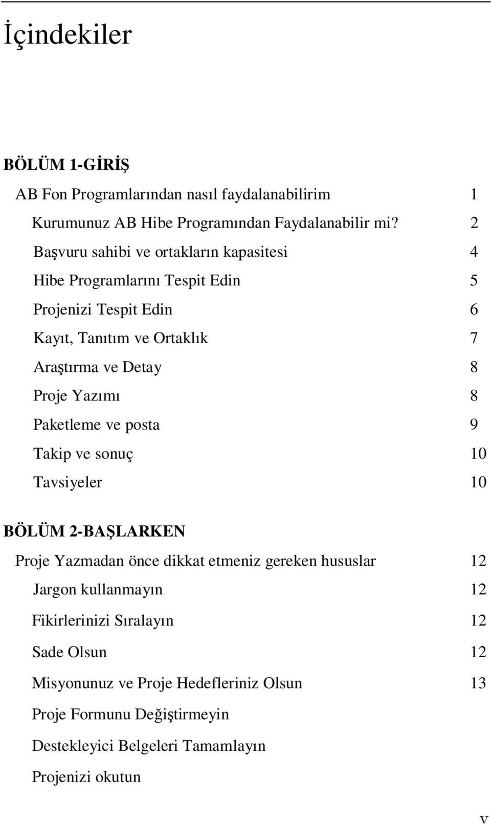 Proje Yazımı 8 Paketleme ve posta 9 Takip ve sonuç 10 Tavsiyeler 10 BÖLÜM 2-BAŞLARKEN Proje Yazmadan önce dikkat etmeniz gereken hususlar 12 Jargon