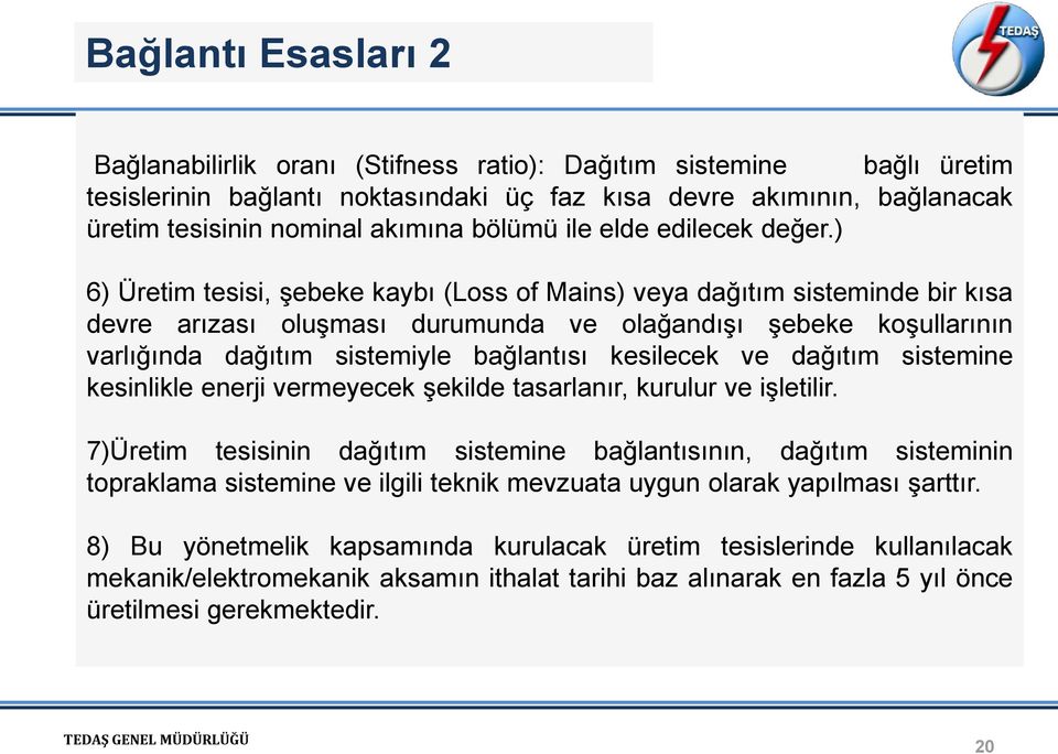 ) 6) Üretim tesisi, şebeke kaybı (Loss of Mains) veya dağıtım sisteminde bir kısa devre arızası oluşması durumunda ve olağandışı şebeke koşullarının varlığında dağıtım sistemiyle bağlantısı kesilecek