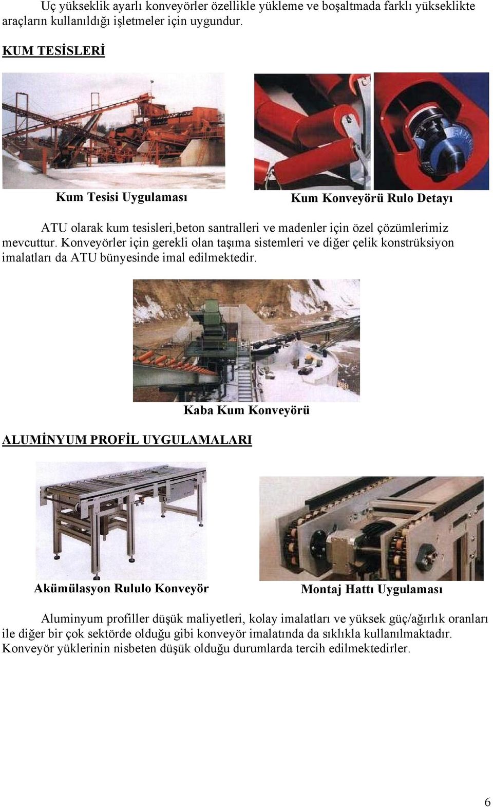Konveyörler için gerekli olan taşıma sistemleri ve diğer çelik konstrüksiyon imalatları da ATU bünyesinde imal edilmektedir.