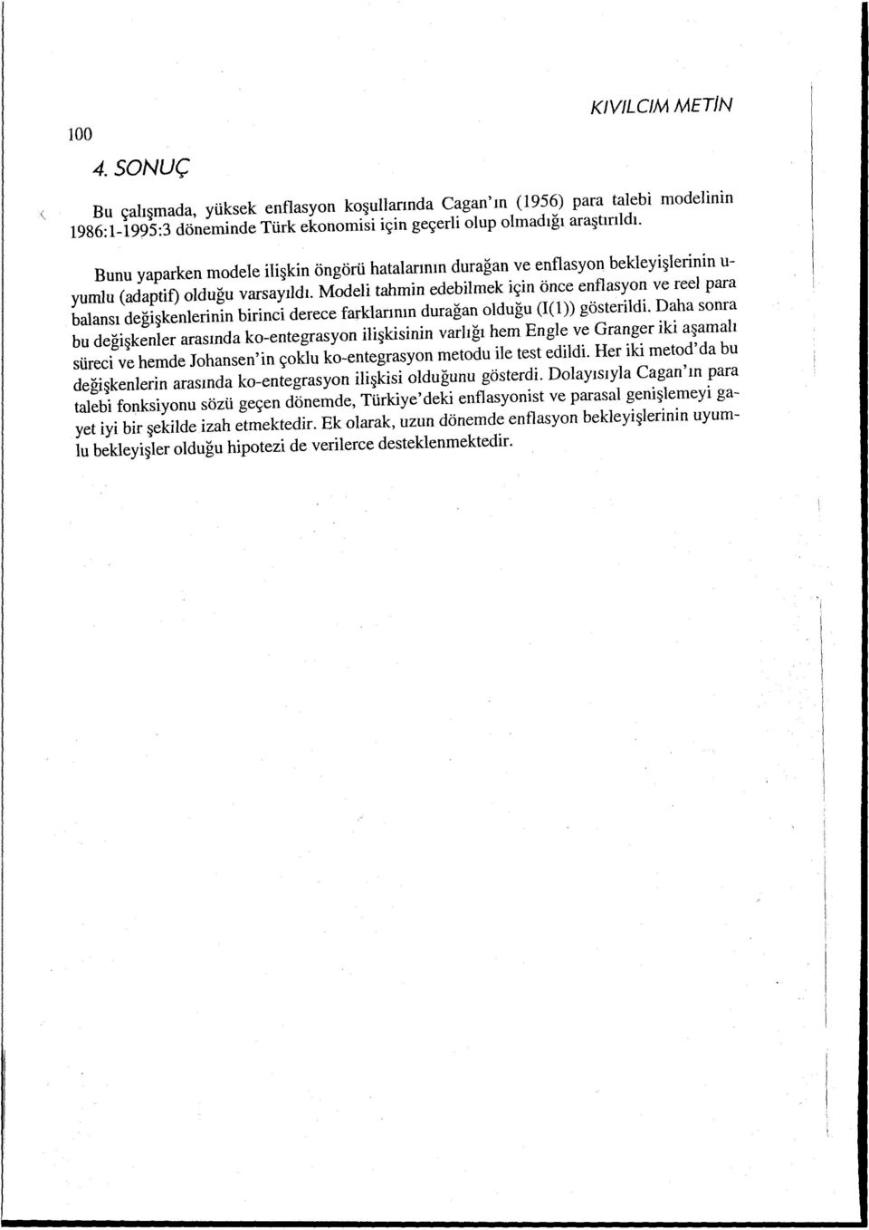 Modeli tahmin edebilmek için önce enflasyon ve reel para balansı değişkenlerinin birinci derece farklarının durağan olduğu (1(1)) gösterildi.