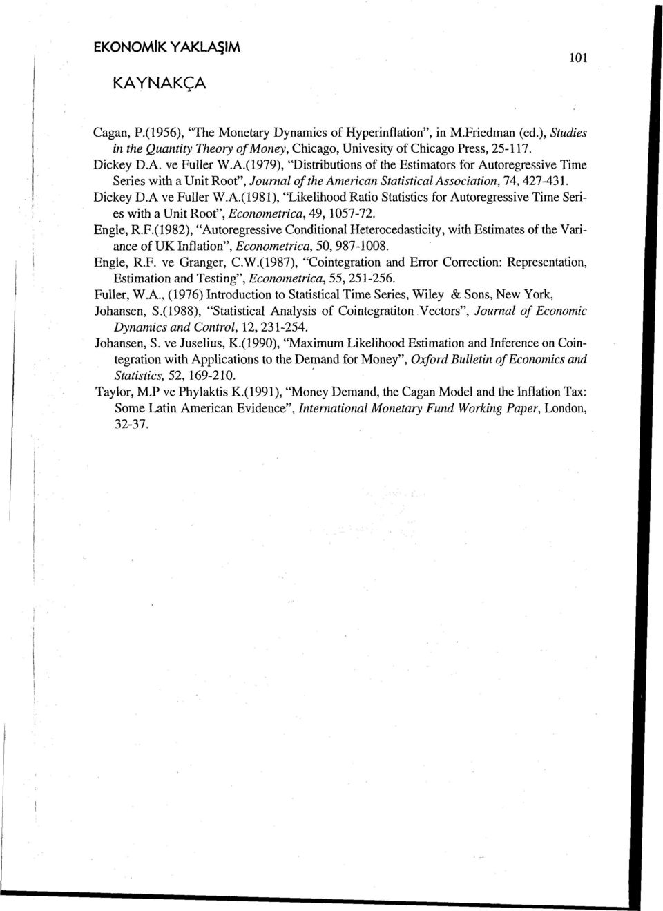 A ve Puller W.A.(1981), "Likelihood Ratio Statistics for Autoregressive Time Series with a Unit Root", Econometrica, 49, 1057-72. Engle, R.F.