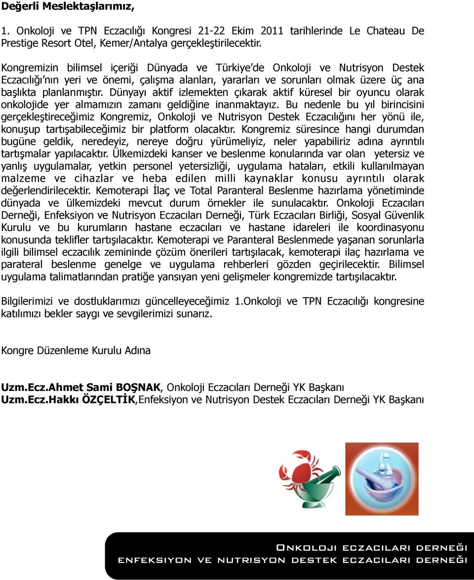 Dünyayı aktif izlemekten çıkarak aktif küresel bir oyuncu olarak onkolojide yer almamızın zamanı geldiğine inanmaktayız.