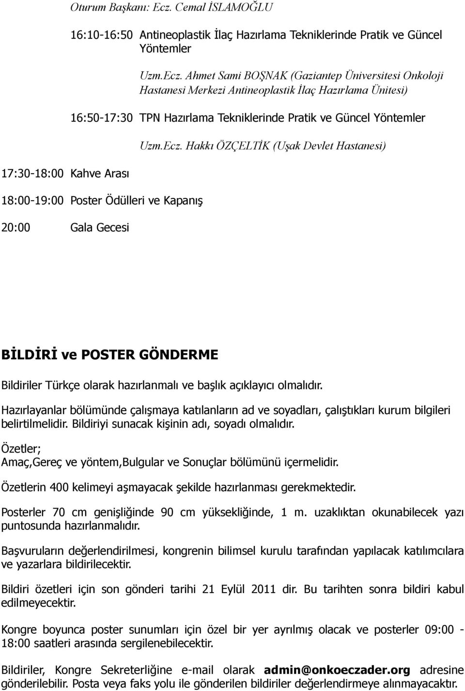 Ahmet Sami BOŞNAK (Gaziantep Üniversitesi Onkoloji Hastanesi Merkezi Antineoplastik İlaç Hazırlama Ünitesi) 16:50-17:30 TPN Hazırlama Tekniklerinde Pratik ve Güncel Yöntemler 18:00-19:00 Poster