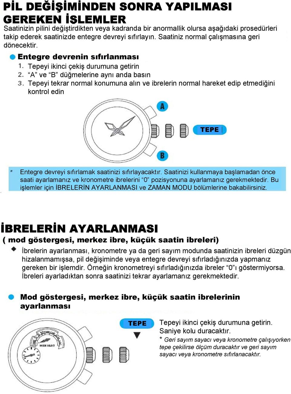 Entegre devrenin sıfırlanması Tepeyi ikinci çekiş durumuna getirin A ve B düğmelerine aynı anda basın Tepeyi tekrar normal konumuna alın ve ibrelerin normal hareket edip etmediğini kontrol edin