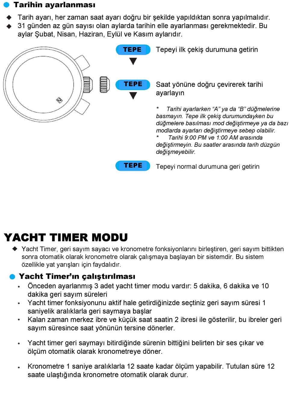 Tepe ilk çekiş durumundayken bu düğmelere basılması mod değiştirmeye ya da bazı modlarda ayarları değiştirmeye sebep olabilir. * Tarihi 9:00 PM ve 1:00 AM arasında değiştirmeyin.