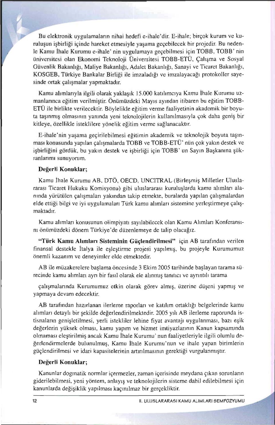 Adalet Bakanhfr, Sanayi ve Ticaret Bakanh[r, KOSGEB, Ttirkiye Bankalar Birli[i lle imzaladrfr ve imzalayaca[r protokoller sayesinde ortak Eahgmalar yapmaktadrr.