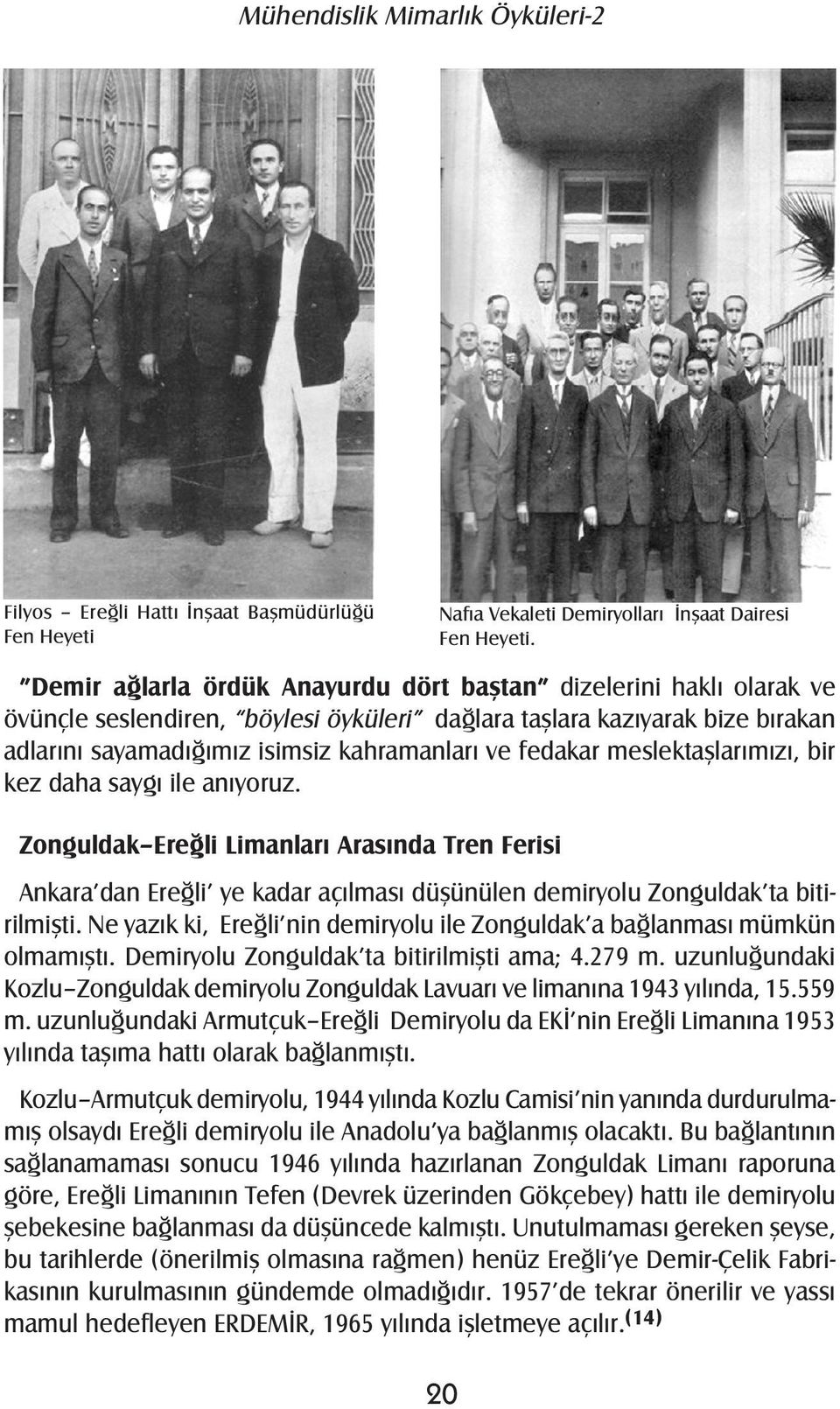 meslektaşlarımızı, bir kez daha saygı ile anıyoruz. Zonguldak Ereğli Limanları Arasında Tren Ferisi Ankara dan Ereğli ye kadar açılması düşünülen demiryolu Zonguldak ta bitirilmişti.
