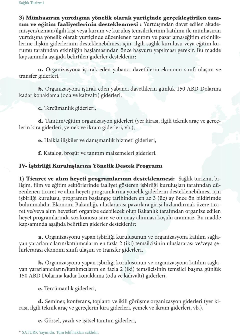 veya eğitim kurumu tarafından etkinliğin başlamasından önce başvuru yapılması gerekir. Bu madde kapsamında aşağıda belirtilen giderler desteklenir: a.