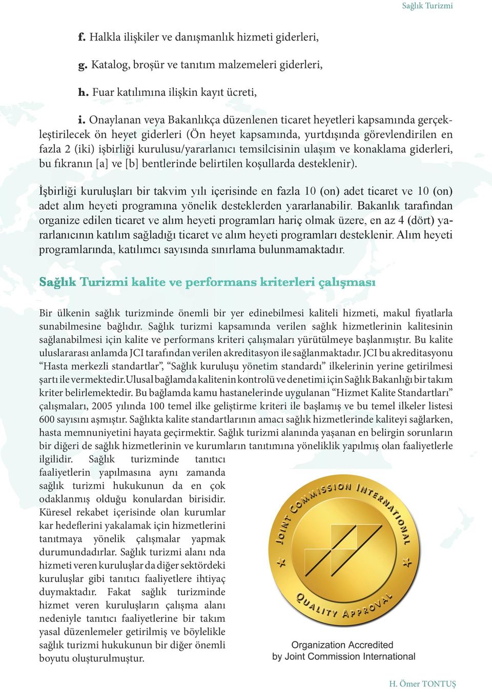 kurulusu/yararlanıcı temsilcisinin ulaşım ve konaklama giderleri, bu fıkranın [a] ve [b] bentlerinde belirtilen koşullarda desteklenir).