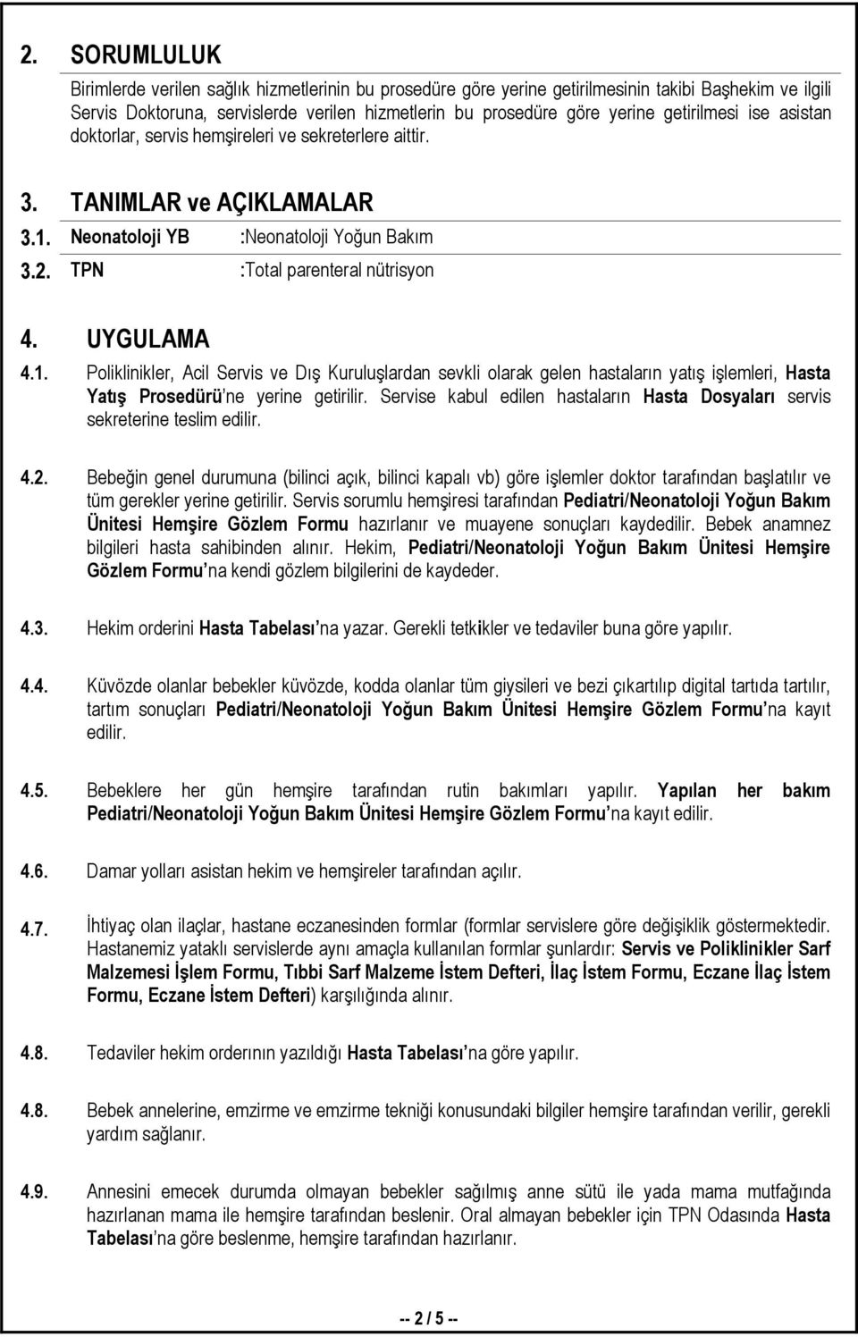 UYGULAMA 4.1. Poliklinikler, Acil Servis ve Dış Kuruluşlardan sevkli olarak gelen hastaların yatış işlemleri, Hasta Yatış Prosedürü ne yerine getirilir.