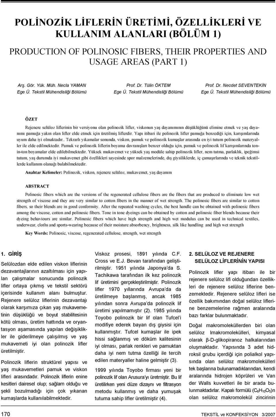 Tekstil Mühendisliği Bölümü ÖZET Rejenere selüloz liflerinin bir versiyonu olan polinozik lifler, viskonun yaş dayanımının düşüklüğünü elimine etmek ve yaş dayanımı pamuğa yakın olan lifler elde