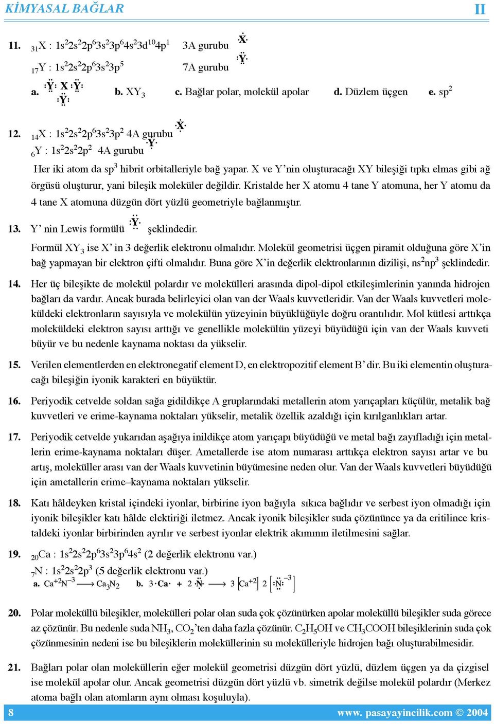 X ve Yʼnin oluşturacağı XY bileşiği tıpkı elmas gibi ağ örgüsü oluşturur, yani bileşik moleküler değildir.