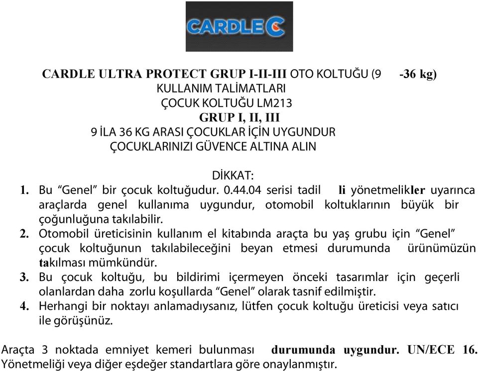 Otomobil üreticisinin kullanım el kitabında araçta bu yaş grubu için Genel çocuk koltuğunun takılabileceğini beyan etmesi durumunda ürünümüzün takılması mümkündür.