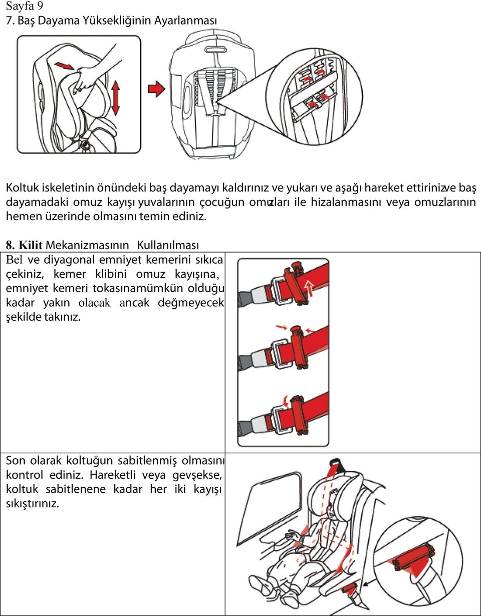 kayışı yuvalarının çocuğun omuzları ile hizalanmasını veya omuzlarının hemen üzerinde olmasını temin ediniz. 8.