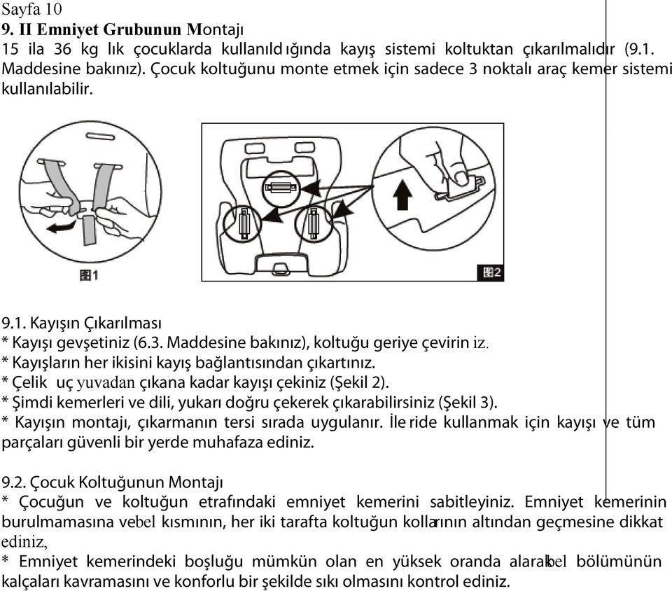 * Kayışların her ikisini kayış bağlantısından çıkartınız. * Çelik uç yuvadan çıkana kadar kayışı çekiniz (Şekil 2). * Şimdi kemerleri ve dili, yukarı doğru çekerek çıkarabilirsiniz (Şekil 3).