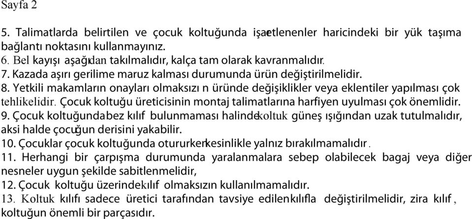 Çocuk koltuğu üreticisinin montaj talimatlarına harfiyen uyulması çok önemlidir. 9.