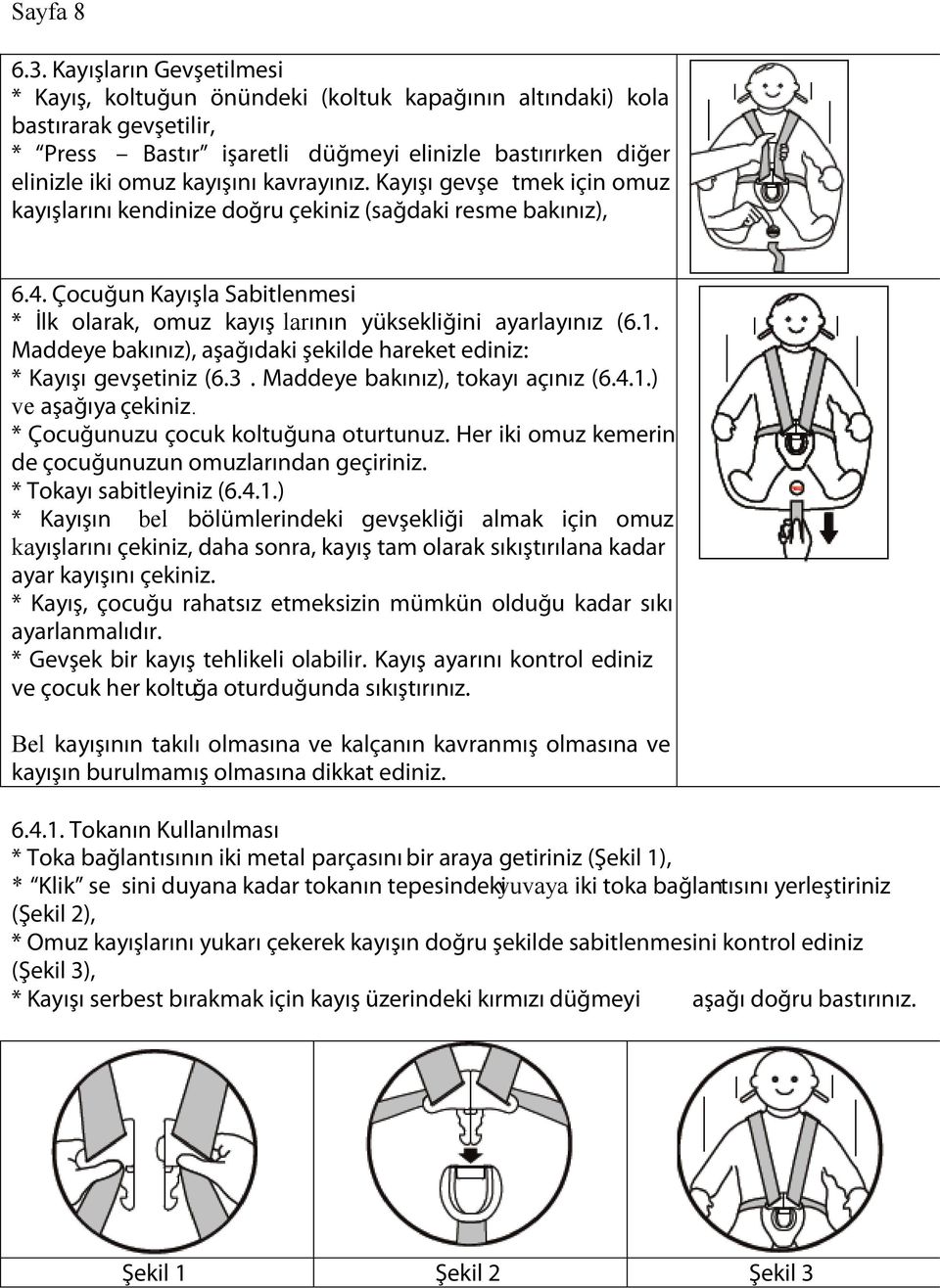 kavrayınız. Kayışı gevşe tmek için omuz kayışlarını kendinize doğru çekiniz (sağdaki resme bakınız), 6.4. Çocuğun Kayışla Sabitlenmesi * İlk olarak, omuz kayış larının yüksekliğini ayarlayınız (6.1.