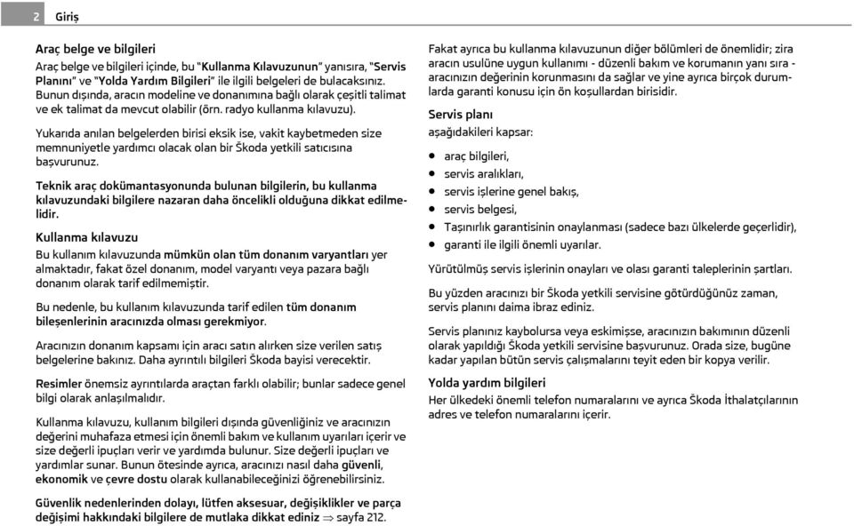 Yukarıda anılan belgelerden birisi eksik ise, vakit kaybetmeden size memnuniyetle yardımcı olacak olan bir Škoda yetkili satıcısına başvurunuz.