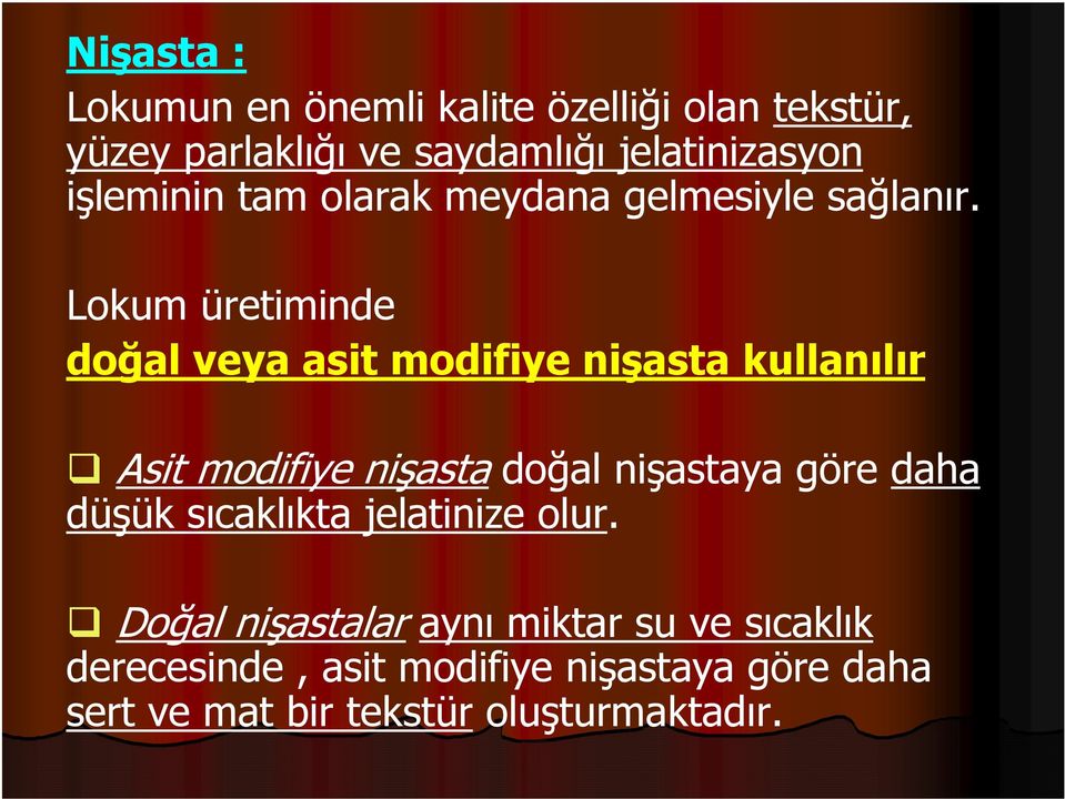 Lokum üretiminde doğal veya asit modifiye nişasta kullanılır Asit modifiye nişasta doğal nişastaya göre