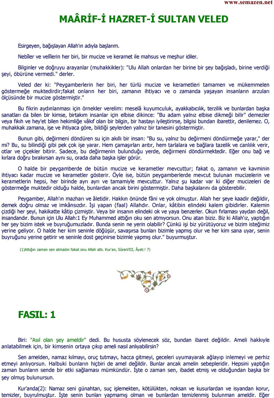 Veled der ki: "Peygamberlerin her biri, her türlü mucize ve kerametleri tamamen ve mükemmelen göstermeğe muktedirdir;fakat onların her biri, zamanın ihtiyacı ve o zamanda yaşayan insanların arzuları