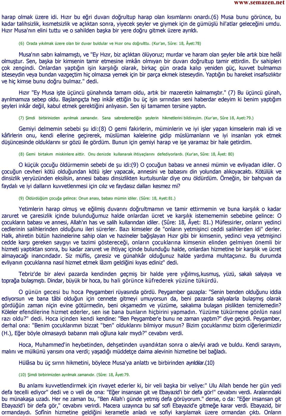 Hızır Musa'nın elini tuttu ve o sahilden başka bir yere doğru gitmek üzere ayrıldı. (6) Orada yıkılmak üzere olan bir duvar buldular ve Hızır onu doğrulttu.