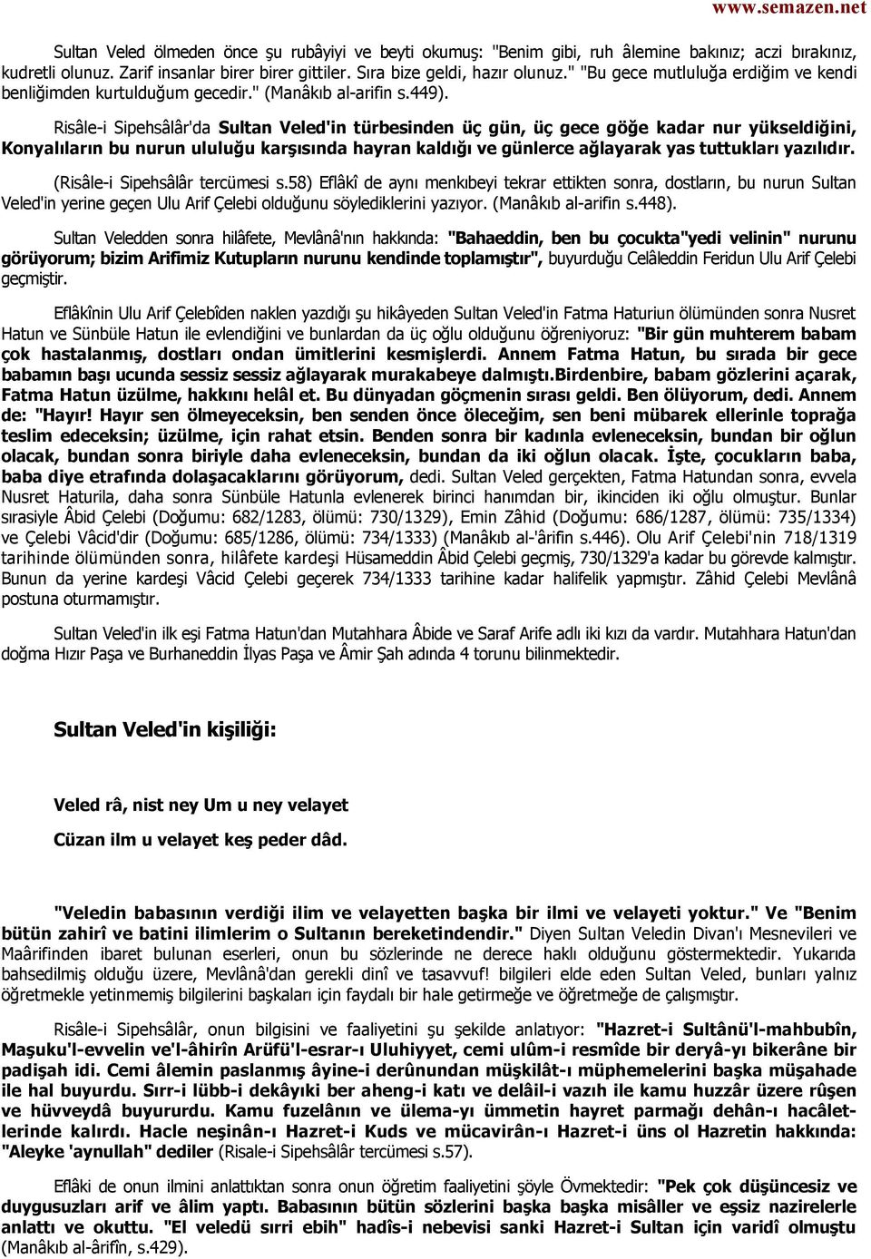 Risâle-i Sipehsâlâr'da Sultan Veled'in türbesinden üç gün, üç gece göğe kadar nur yükseldiğini, Konyalıların bu nurun ululuğu karşısında hayran kaldığı ve günlerce ağlayarak yas tuttukları yazılıdır.