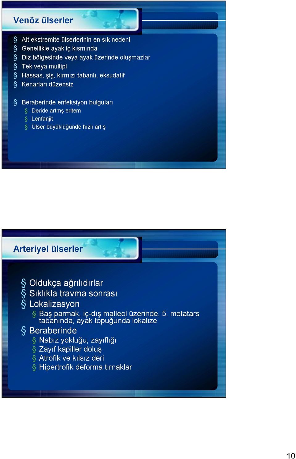 büyüklüğünde hızlı artış Arteriyel ülserler Oldukça ağrılıdırlar Sıklıkla travma sonrası Lokalizasyon Baş parmak, iç-dış malleol üzerinde, 5.