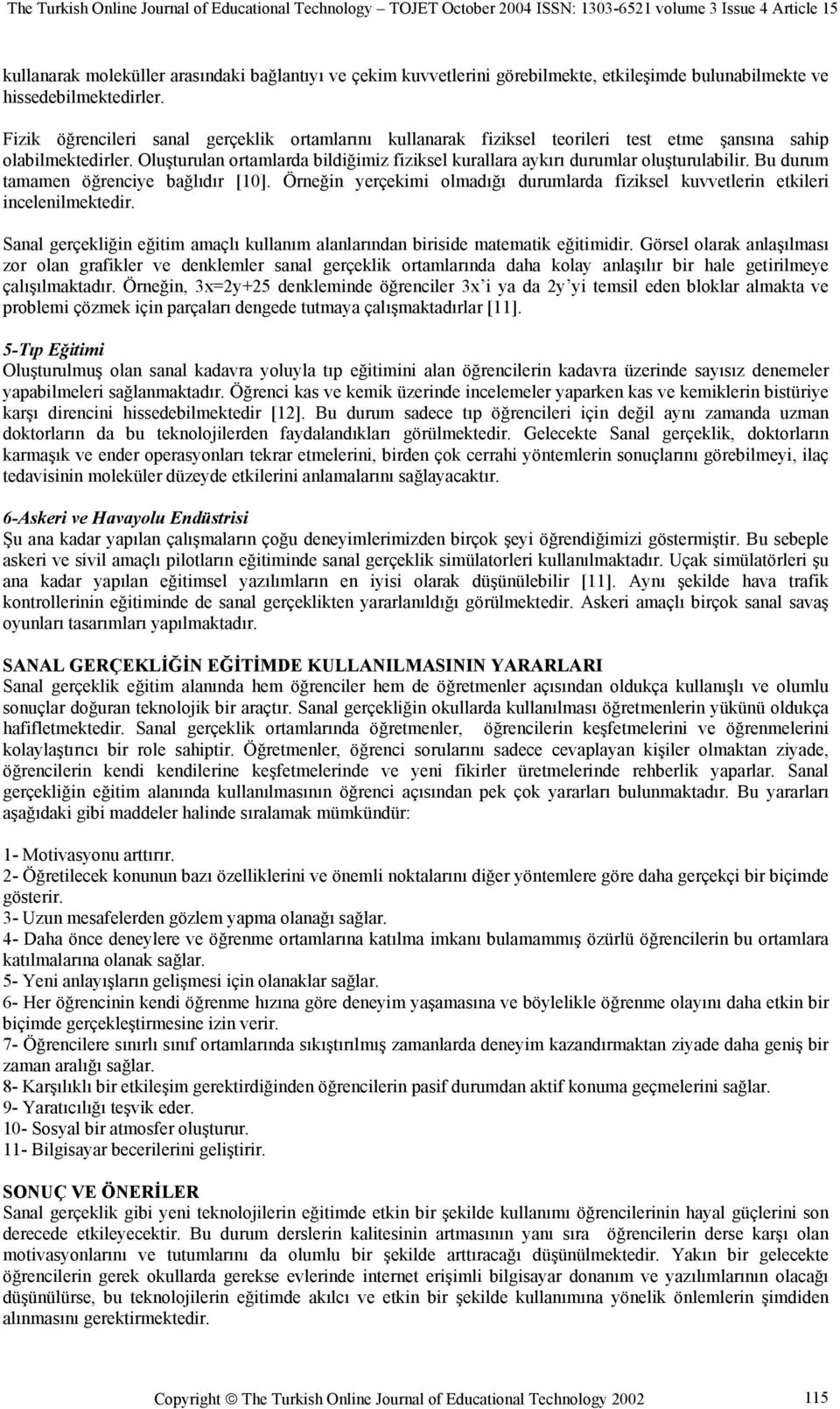 Oluşturulan ortamlarda bildiğimiz fiziksel kurallara aykırı durumlar oluşturulabilir. Bu durum tamamen öğrenciye bağlıdır [10].