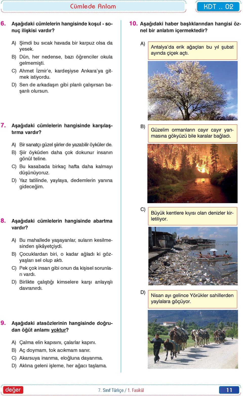 D) Sen de arkadaþýn gibi planlý çalýþýrsan baþarýlý olursun. 7. Aþaðýdaki cümlelerin hangisinde karþýlaþtýrma vardýr? A) Bir sanatçý güzel þiirler de yazabilir öyküler de.