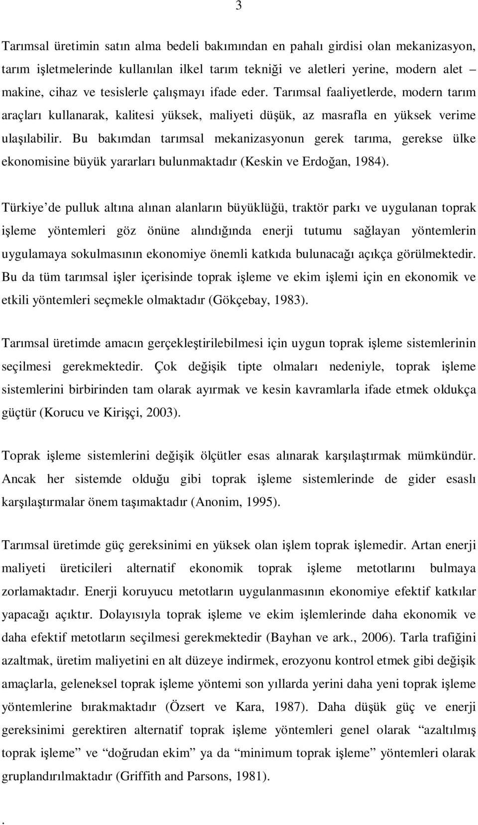 tarıma, gerekse ülke ekonomisine büyük yararları bulunmaktadır (Keskin ve Erdoğan, 1984) Türkiye de pulluk altına alınan alanların büyüklüğü, traktör parkı ve uygulanan toprak işleme yöntemleri göz