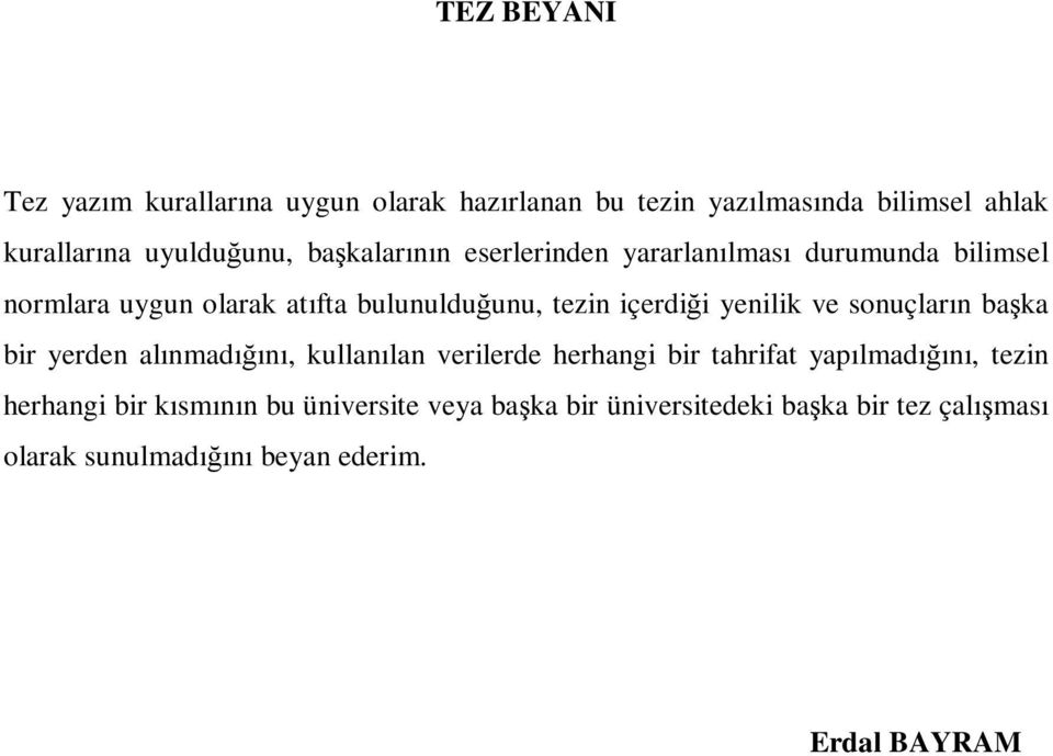 yenilik ve sonuçların başka bir yerden alınmadığını, kullanılan verilerde herhangi bir tahrifat yapılmadığını, tezin