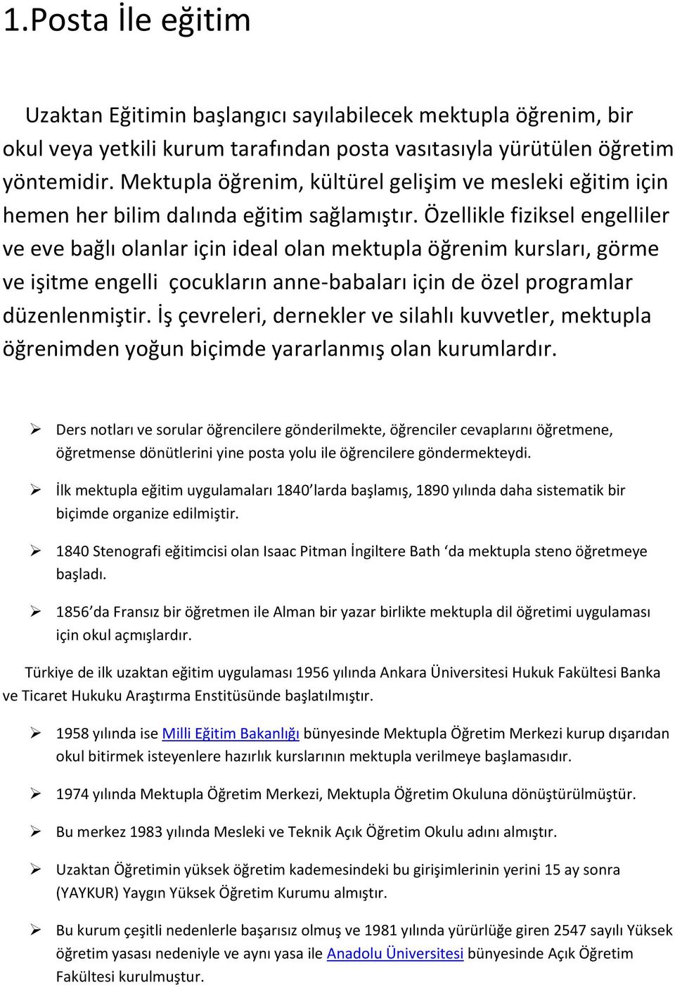 Özellikle fiziksel engelliler ve eve bağlı olanlar için ideal olan mektupla öğrenim kursları, görme ve işitme engelli çocukların anne-babaları için de özel programlar düzenlenmiştir.