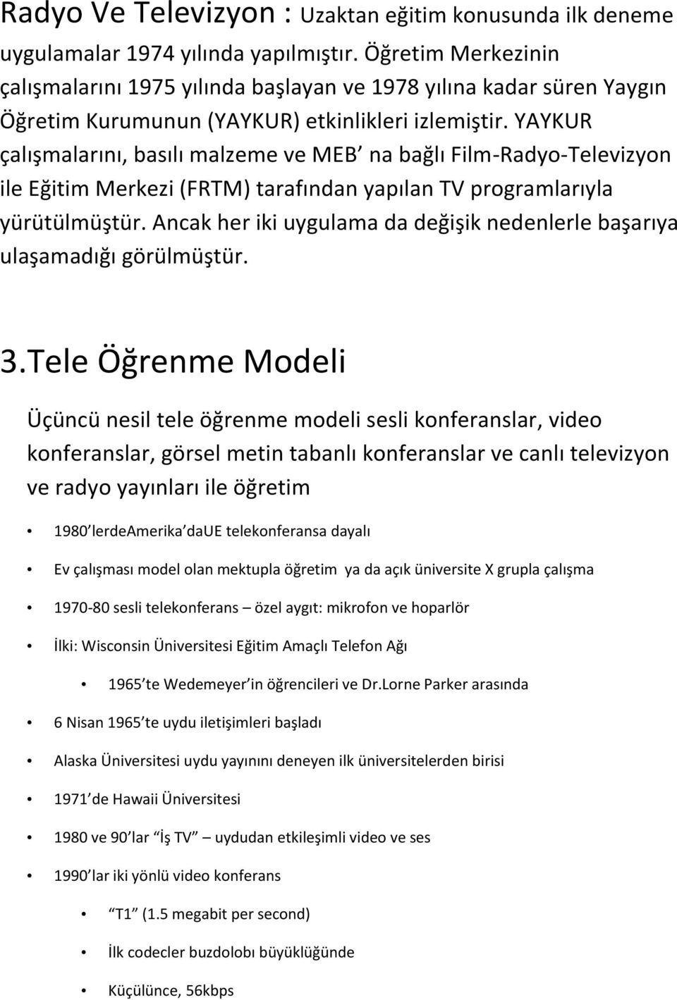 YAYKUR çalışmalarını, basılı malzeme ve MEB na bağlı Film-Radyo-Televizyon ile Eğitim Merkezi (FRTM) tarafından yapılan TV programlarıyla yürütülmüştür.