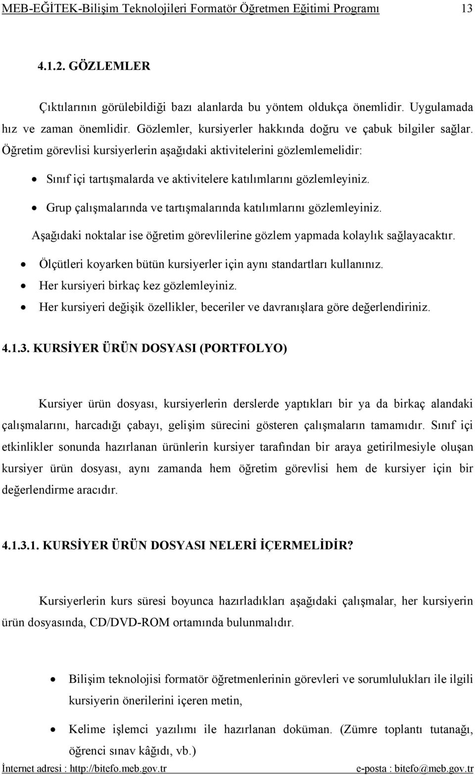 Grup çalışmalarında ve tartışmalarında katılımlarını gözlemleyiniz. Aşağıdaki noktalar ise öğretim görevlilerine gözlem yapmada kolaylık sağlayacaktır.