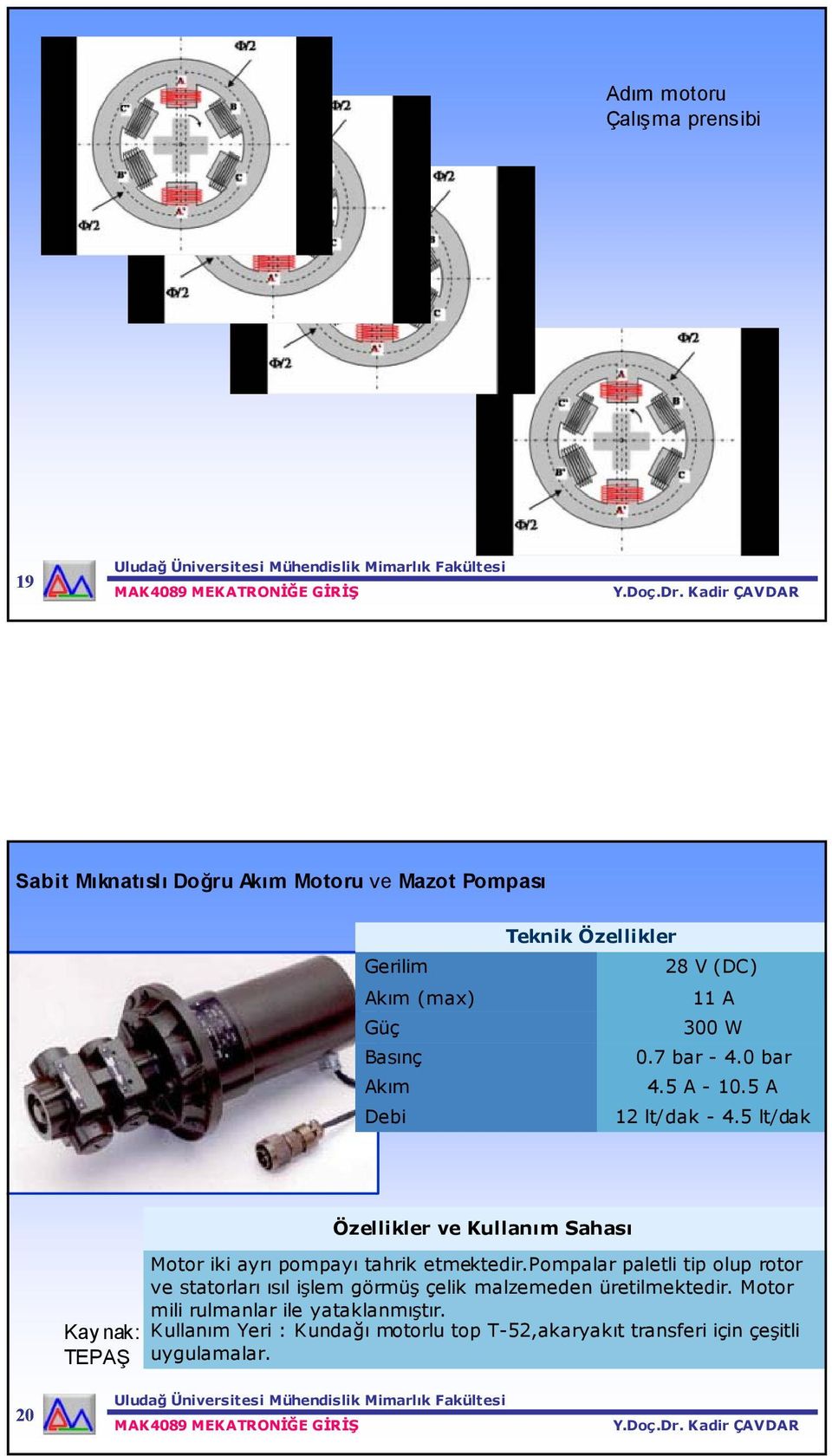 5 lt/dak Kay nak: TEPAŞ Özellikler ve Kullanım Sahası Motor iki ayrı pompayı tahrik etmektedir.