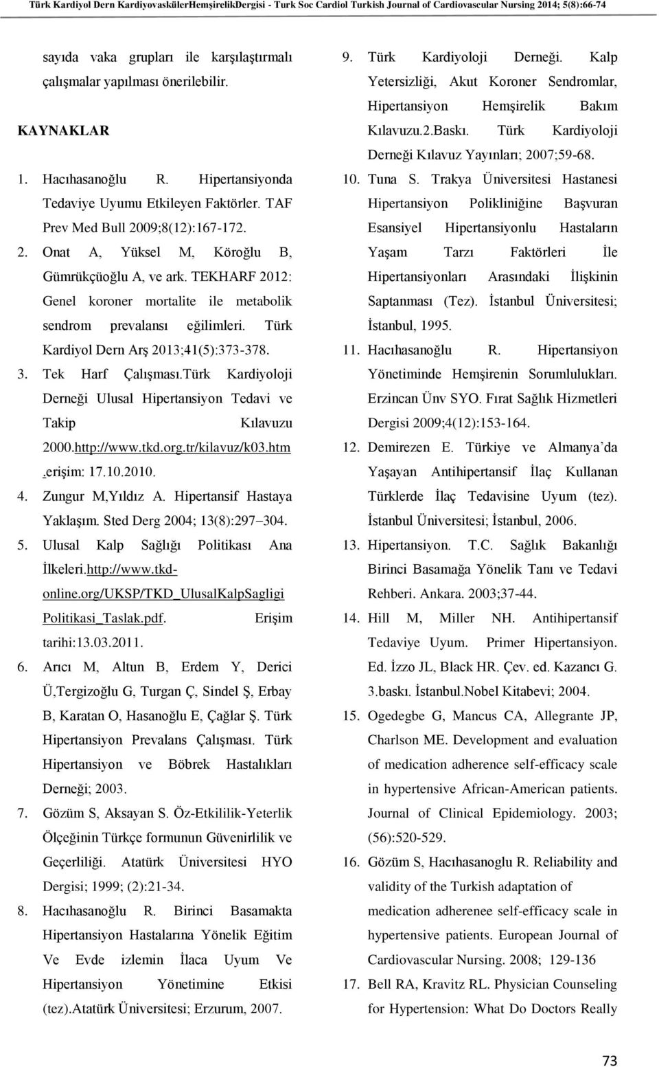 3. Tek Harf Çalışması.Türk Kardiyoloji Derneği Ulusal Hipertansiyon Tedavi ve Takip Kılavuzu 2000.http://www.tkd.org.tr/kilavuz/k03.htm.erişim: 17.10.2010. 4. Zungur M,Yıldız A.