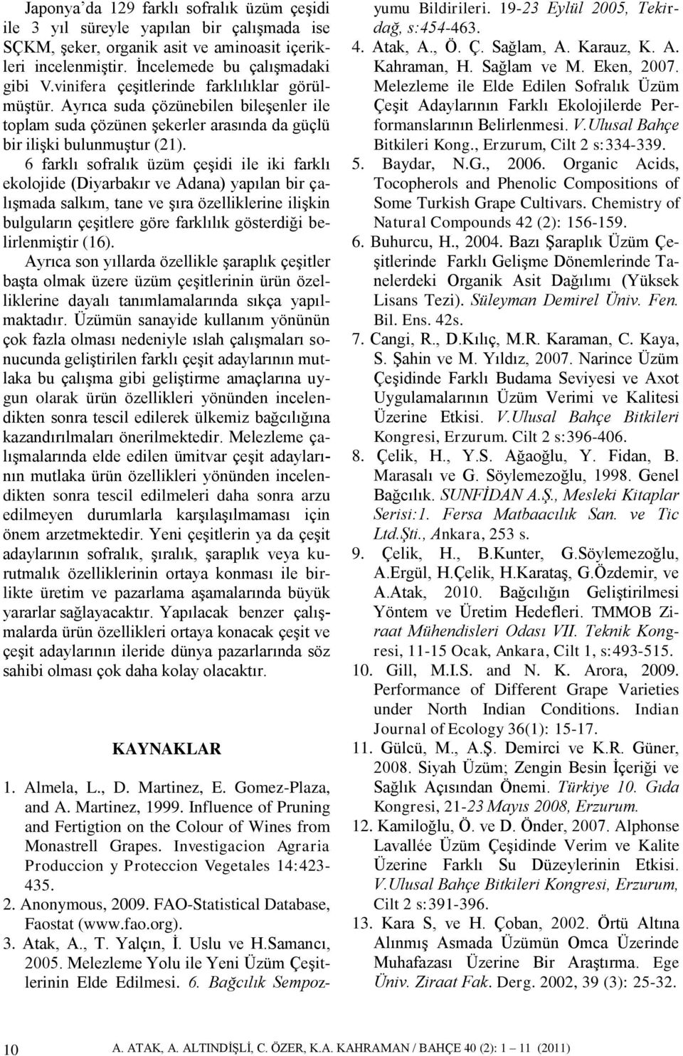 6 farklı sofralık üzüm çeģidi ile iki farklı ekolojide (Diyarbakır ve Adana) yapılan bir çalıģmada salkım, tane ve Ģıra özelliklerine iliģkin bulguların çeģitlere göre farklılık gösterdiği