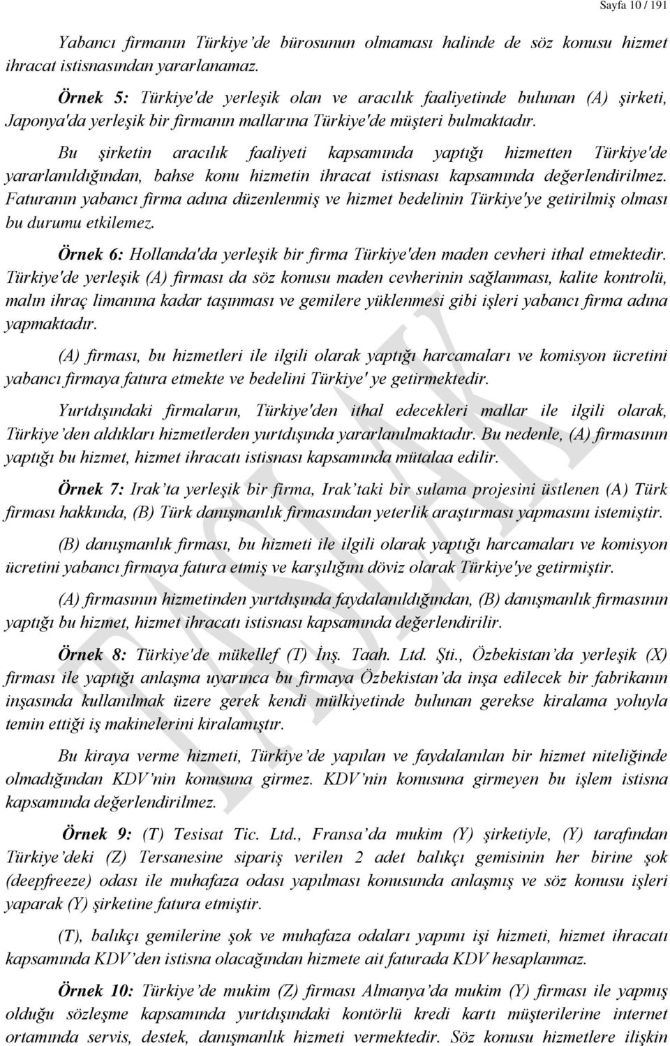 Bu şirketin aracılık faaliyeti kapsamında yaptığı hizmetten Türkiye'de yararlanıldığından, bahse konu hizmetin ihracat istisnası kapsamında değerlendirilmez.