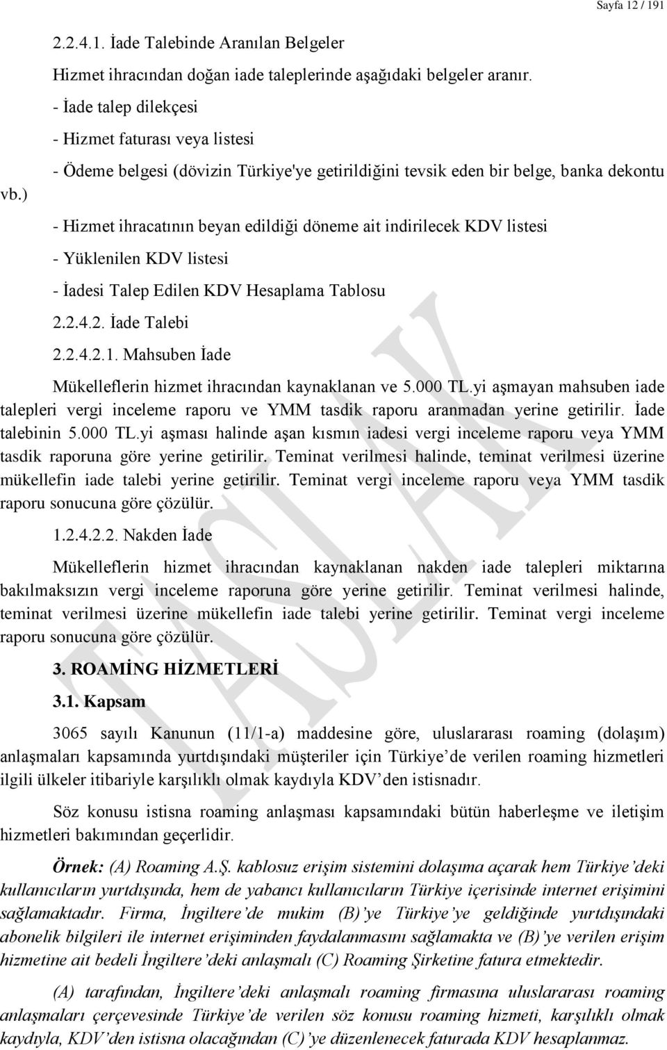 KDV listesi - Yüklenilen KDV listesi - İadesi Talep Edilen KDV Hesaplama Tablosu 2.2.4.2. İade Talebi 2.2.4.2.1. Mahsuben İade Mükelleflerin hizmet ihracından kaynaklanan ve 5.000 TL.