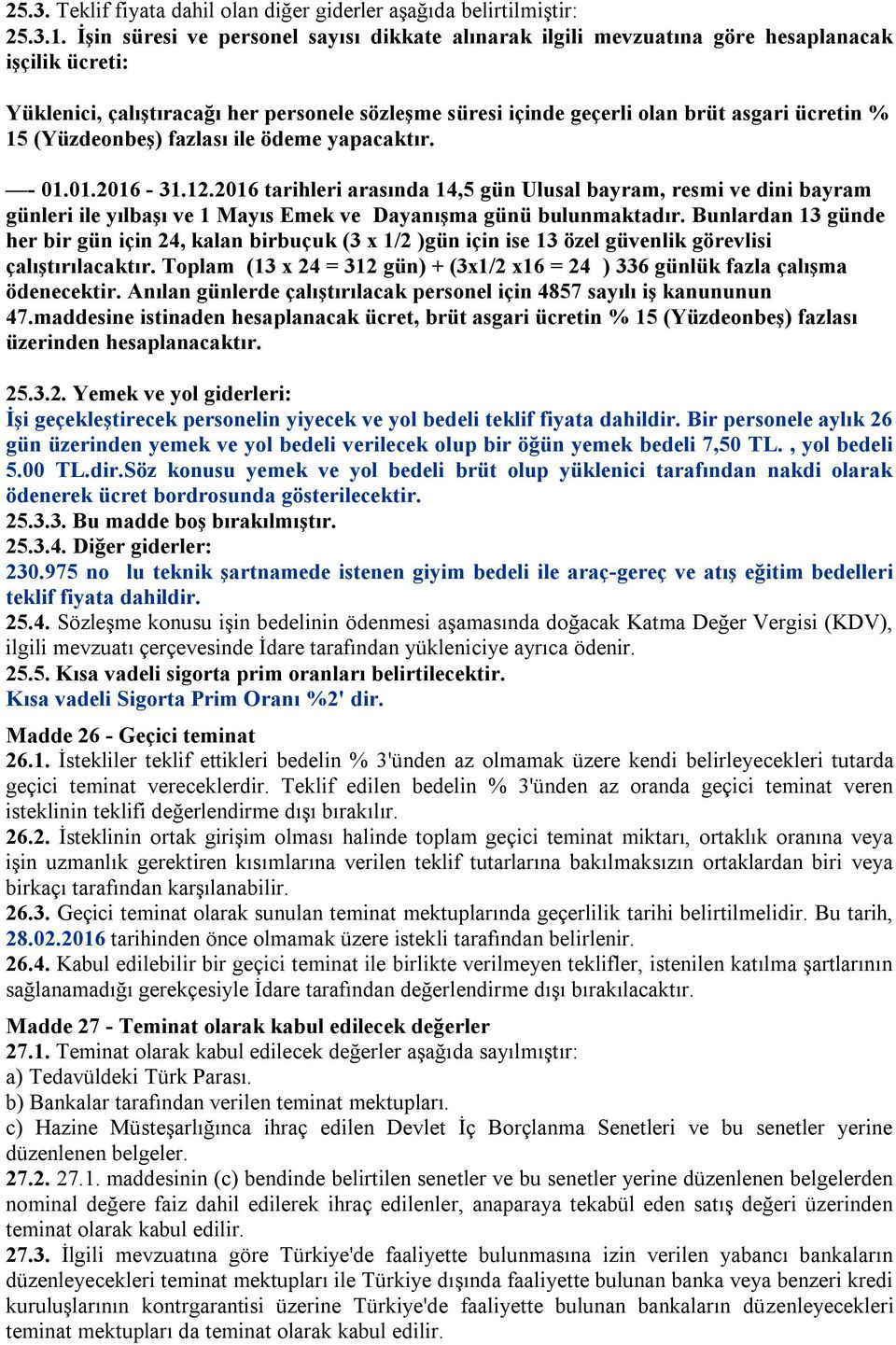 (Yüzdeonbeş) fazlası ile ödeme yapacaktır. - 01.01.2016-31.12.2016 tarihleri arasında 14,5 gün Ulusal bayram, resmi ve dini bayram günleri ile yılbaşı ve 1 Mayıs Emek ve Dayanışma günü bulunmaktadır.