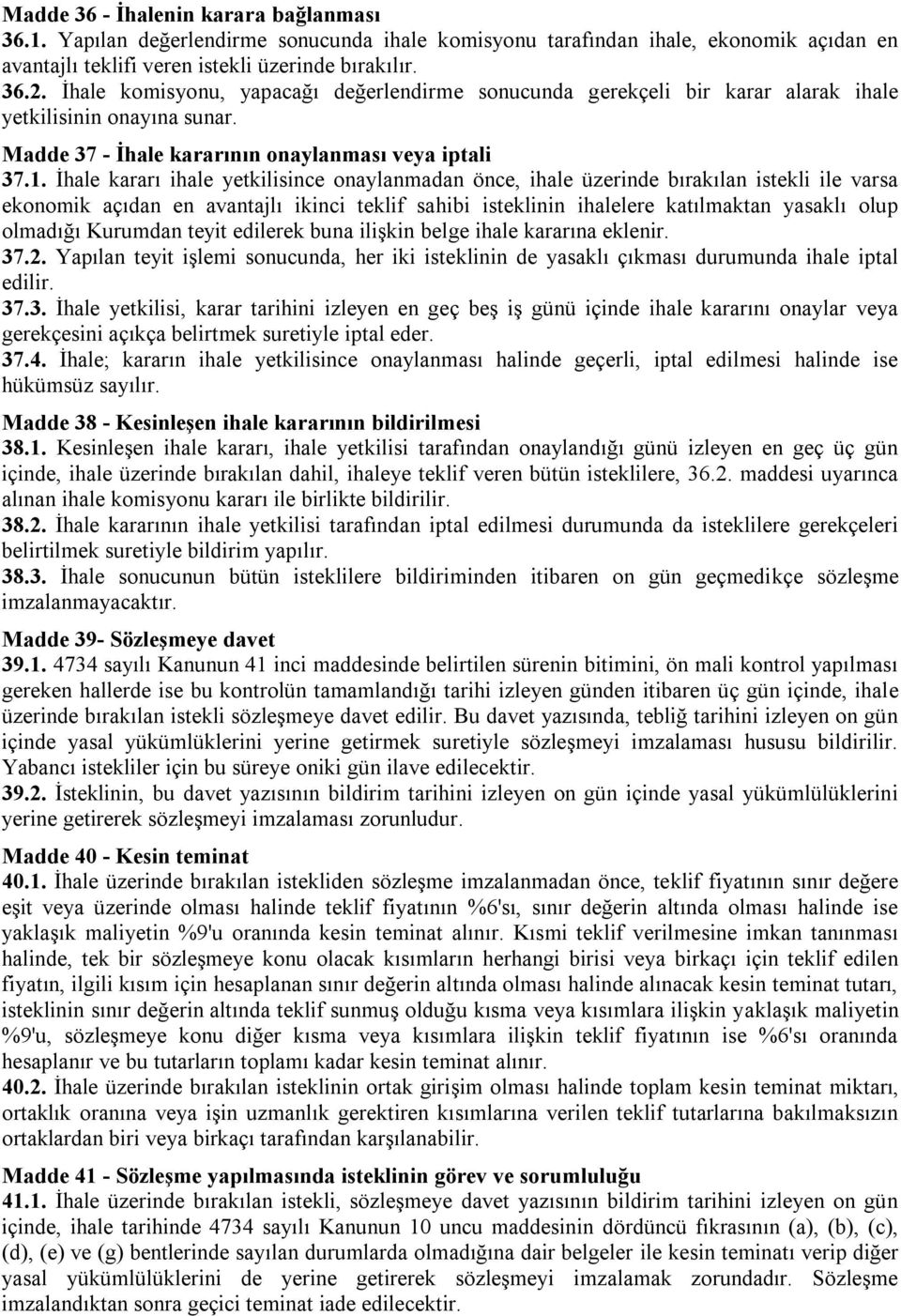 İhale kararı ihale yetkilisince onaylanmadan önce, ihale üzerinde bırakılan istekli ile varsa ekonomik açıdan en avantajlı ikinci teklif sahibi isteklinin ihalelere katılmaktan yasaklı olup olmadığı