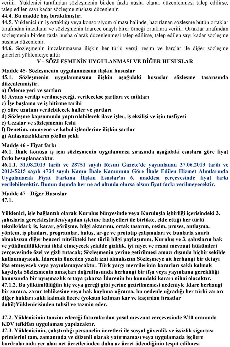 Ortaklar tarafından sözleşmenin birden fazla nüsha olarak düzenlenmesi talep edilirse, talep edilen sayı kadar sözleşme nüshası düzenlenir. 44.6.