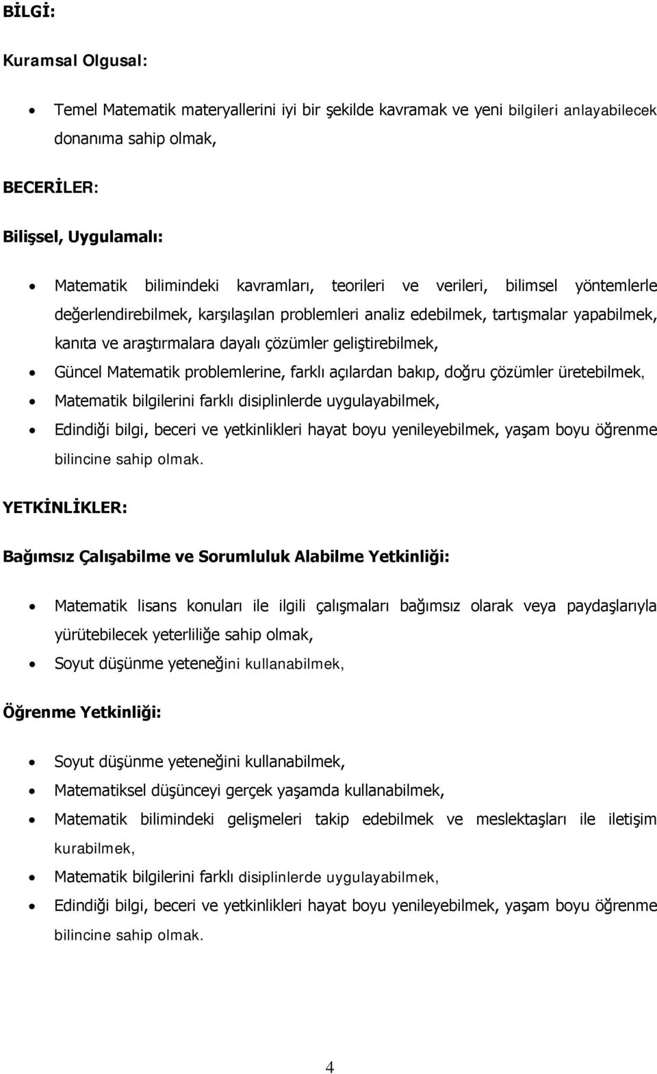 Güncel Matematik problemlerine, farklı açılardan bakıp, doğru çözümler üretebilmek, Matematik bilgilerini farklı disiplinlerde uygulayabilmek, Edindiği bilgi, beceri ve yetkinlikleri hayat boyu