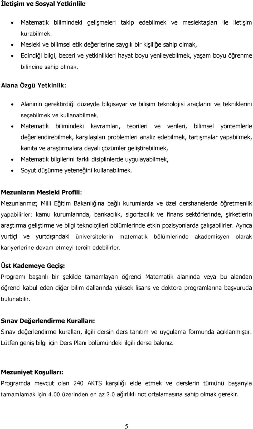 a Özgü Yetkinlik: ının gerektirdiği düzeyde bilgisayar ve bilişim teknolojisi araçlarını ve tekniklerini seçebilmek ve kullanabilmek, Matematik bilimindeki kavramları, teorileri ve verileri, bilimsel